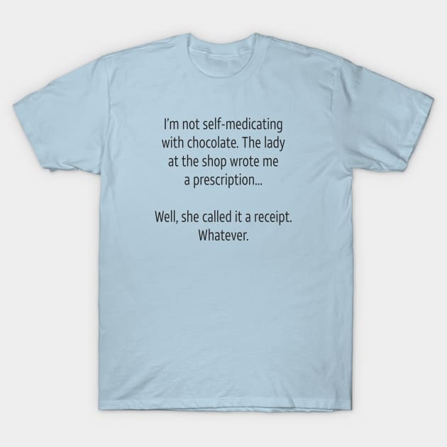 I'm Not Self-Medicating With Chocolate T-Shirt by DubyaTee